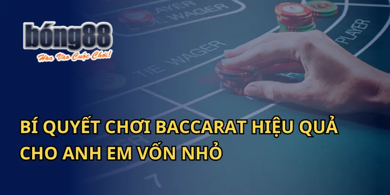 Bí Quyết Chơi Baccarat Hiệu Quả Cho Anh Em Vốn Nhỏ Tại Bong88