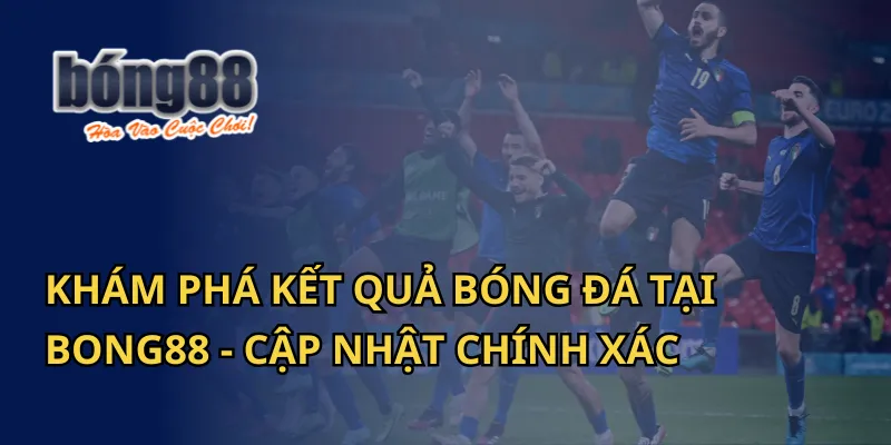 Khám Phá Kết Quả Bóng Đá Tại Bong88 - Cập Nhật Chính Xác