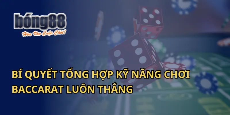 Tổng Hợp Kỹ Năng Chơi Baccarat Luôn Thắng Tại Bong88