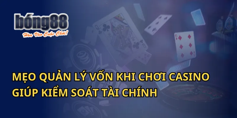 Mẹo Quản Lý Vốn Khi Chơi Casino Bong88 Kiểm Soát Tài Chính