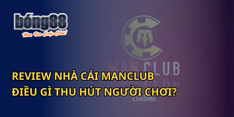 Review Nhà Cái Manclub: Điều Gì Thu Hút Người Chơi?