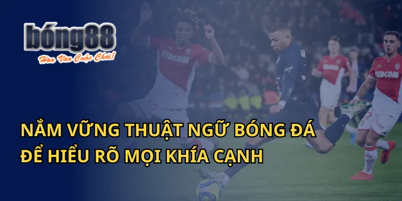 Nắm vững thuật ngữ bóng đá Bong88 để hiểu rõ mọi khía cạnh